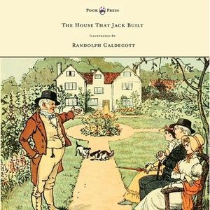 The House That Jack Built - Illustrated by Randolph Caldecott -- Randolph Caldec